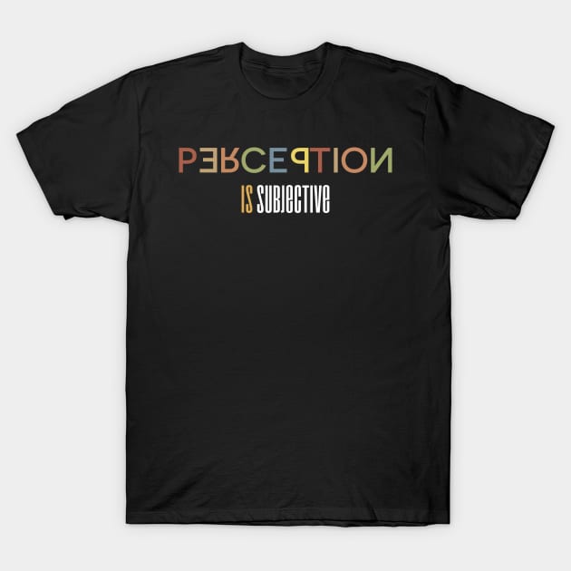 Perception Is Subjective - A Typography Design T-Shirt by WIZECROW